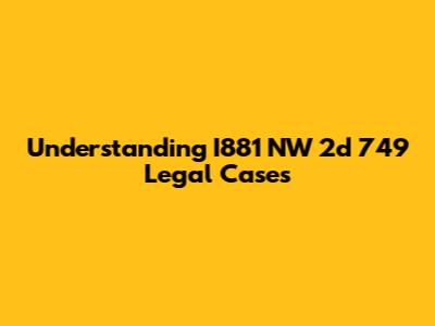 Understanding I881 NW 2d 749 Legal Cases