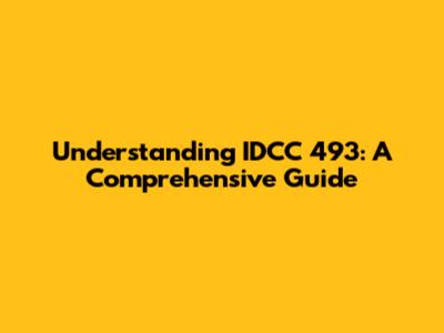 Understanding IDCC 493: A Comprehensive Guide