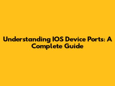 Understanding IOS Device Ports: A Complete Guide