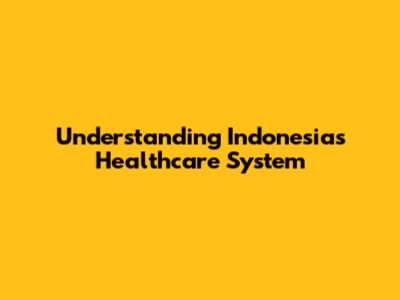 Understanding Indonesia's Healthcare System