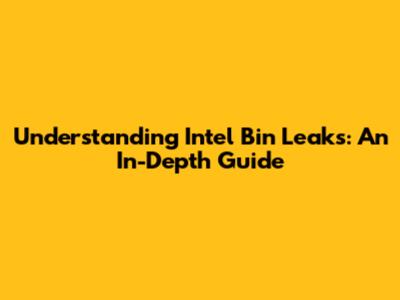 Understanding Intel Bin Leaks: An In-Depth Guide