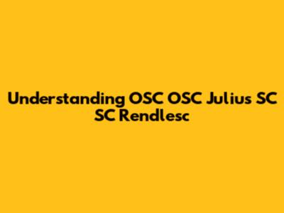 Understanding OSC OSC Julius SC SC Rendlesc