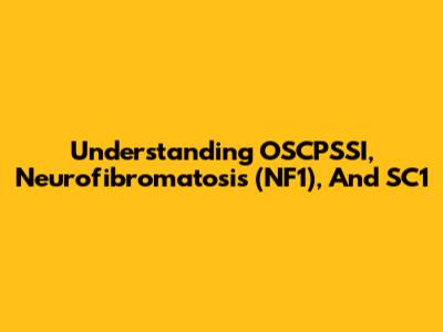 Understanding OSCPSSI, Neurofibromatosis (NF1), And SC1