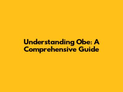 Understanding Obe: A Comprehensive Guide
