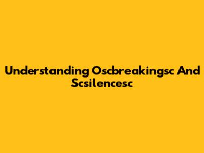 Understanding Oscbreakingsc And Scsilencesc