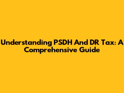 Understanding PSDH And DR Tax: A Comprehensive Guide
