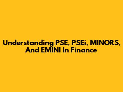 Understanding PSE, PSEi, MINORS, And EMINI In Finance