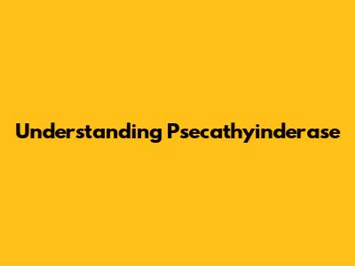 Understanding Psecathyinderase