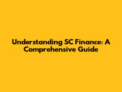 Understanding SC Finance: A Comprehensive Guide