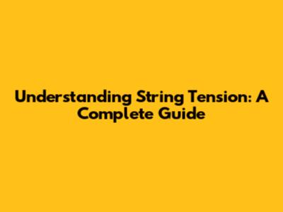 Understanding String Tension: A Complete Guide