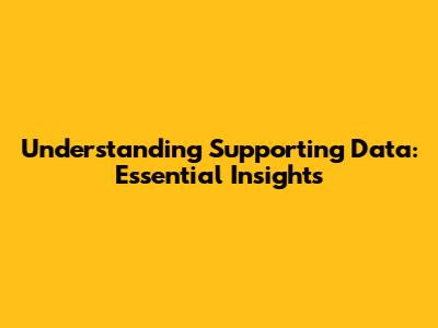Understanding Supporting Data: Essential Insights