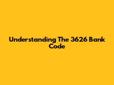Understanding The 3626 Bank Code