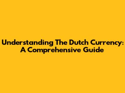 Understanding The Dutch Currency: A Comprehensive Guide