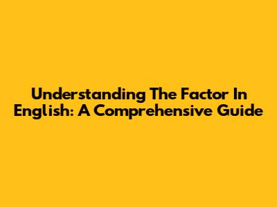 Understanding The Factor In English: A Comprehensive Guide