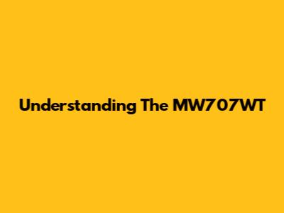 Understanding The MW707WT