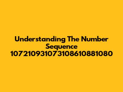 Understanding The Number Sequence 107210931073108610881080