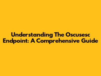 Understanding The Oscusesc Endpoint: A Comprehensive Guide