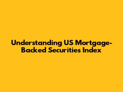 Understanding US Mortgage-Backed Securities Index