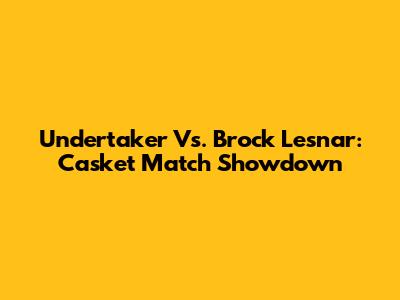 Undertaker Vs. Brock Lesnar: Casket Match Showdown
