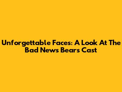 Unforgettable Faces: A Look At The Bad News Bears Cast