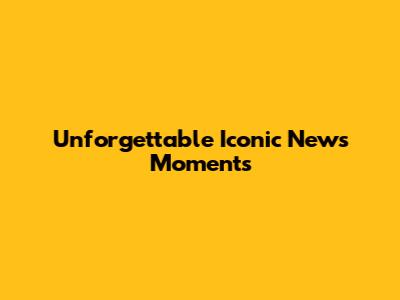 Unforgettable Iconic News Moments
