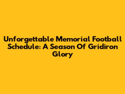 Unforgettable Memorial Football Schedule: A Season Of Gridiron Glory