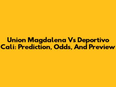 Union Magdalena Vs Deportivo Cali: Prediction, Odds, And Preview
