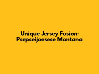 Unique Jersey Fusion: Psepseijoesese Montana