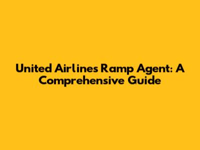 United Airlines Ramp Agent: A Comprehensive Guide