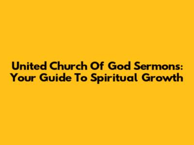 United Church Of God Sermons: Your Guide To Spiritual Growth