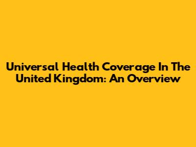 Universal Health Coverage In The United Kingdom: An Overview