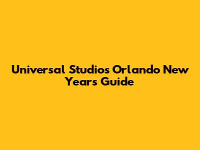 Universal Studios Orlando New Year's Guide