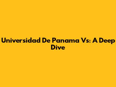 Universidad De Panama Vs: A Deep Dive
