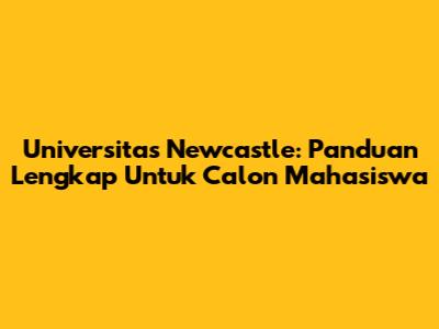 Universitas Newcastle: Panduan Lengkap Untuk Calon Mahasiswa