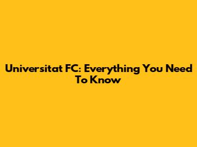 Universitat FC: Everything You Need To Know