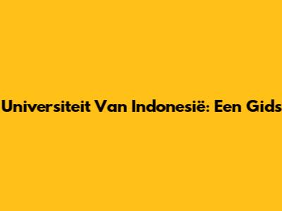 Universiteit Van Indonesië: Een Gids