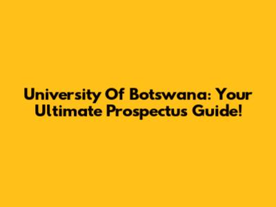 University Of Botswana: Your Ultimate Prospectus Guide!