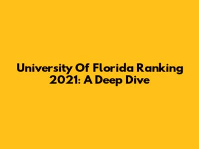 University Of Florida Ranking 2021: A Deep Dive
