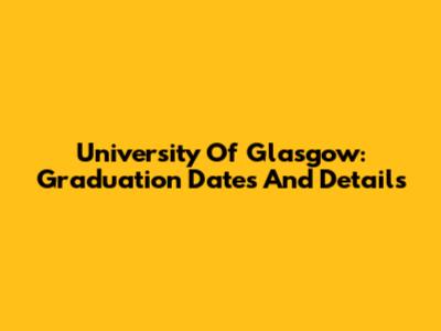 University Of Glasgow: Graduation Dates And Details