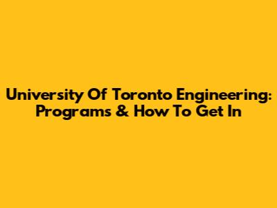 University Of Toronto Engineering: Programs & How To Get In