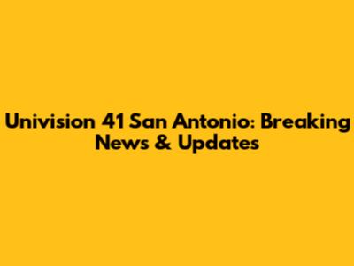 Univision 41 San Antonio: Breaking News & Updates