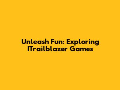 Unleash Fun: Exploring ITrailblazer Games