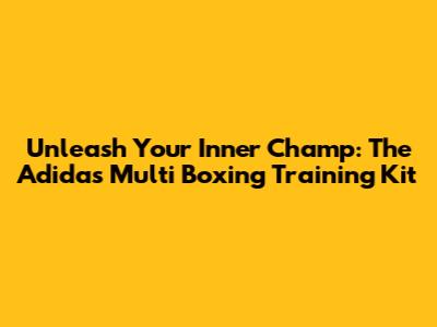 Unleash Your Inner Champ: The Adidas Multi Boxing Training Kit
