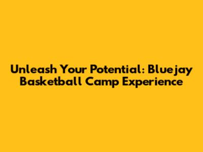 Unleash Your Potential: Bluejay Basketball Camp Experience