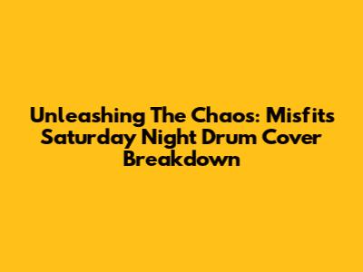 Unleashing The Chaos: Misfits' 'Saturday Night' Drum Cover Breakdown
