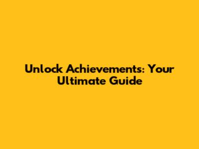 Unlock Achievements: Your Ultimate Guide