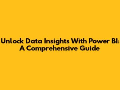 Unlock Data Insights With Power BI: A Comprehensive Guide