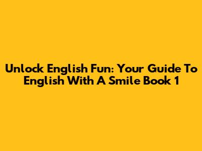 Unlock English Fun: Your Guide To 'English With A Smile' Book 1
