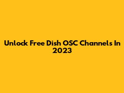 Unlock Free Dish OSC Channels In 2023