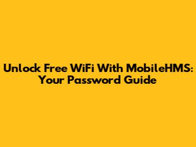 Unlock Free WiFi With MobileHMS: Your Password Guide